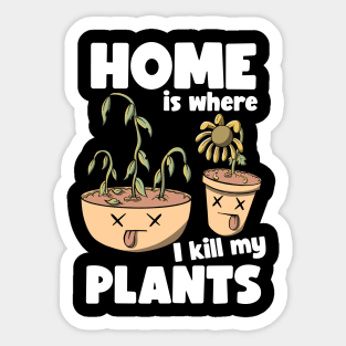 Home is where I kill plants Sticker